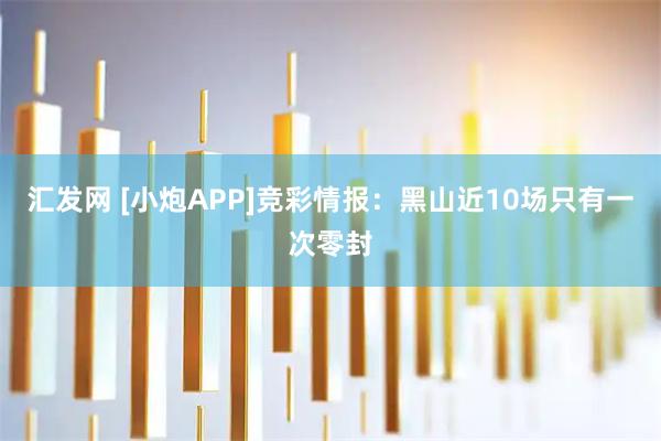 汇发网 [小炮APP]竞彩情报：黑山近10场只有一次零封