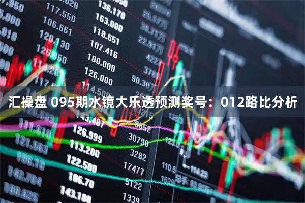 汇操盘 095期水镜大乐透预测奖号：012路比分析